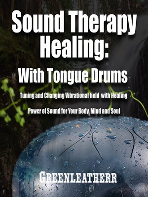 cover image of Sound Therapy Healing With Tongue Drums Tuning and Changing Vibrational field with Healing Power of Sound for Your Body, Mind and Soul